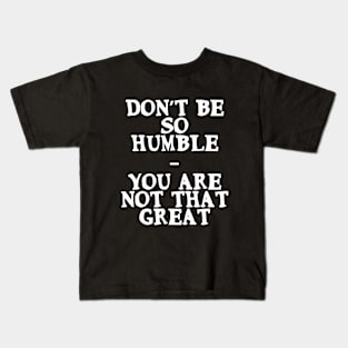 Don’t be so humble, you are not that great Funny Quote Kids T-Shirt